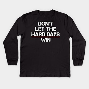 Don't Let The Hard Days Win Funny Quote Kids Long Sleeve T-Shirt